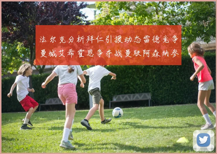 法尔克分析拜仁引援动态雷德竞争曼城艾希霍恩争夺战曼联阿森纳参与