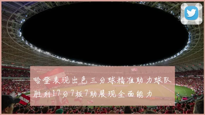 哈登表现出色三分球精准助力球队胜利17分7板7助展现全面能力